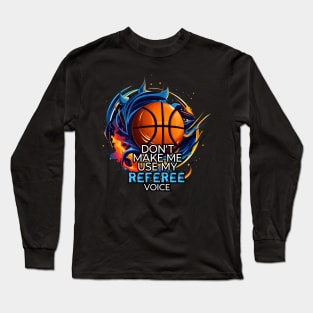 Basketball Funny Saying - Don't Make Me Use My Referee Voice Long Sleeve T-Shirt